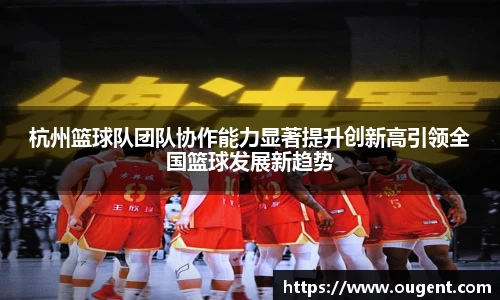 杭州篮球队团队协作能力显著提升创新高引领全国篮球发展新趋势