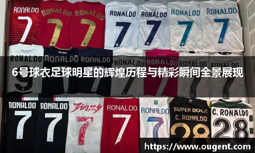 6号球衣足球明星的辉煌历程与精彩瞬间全景展现