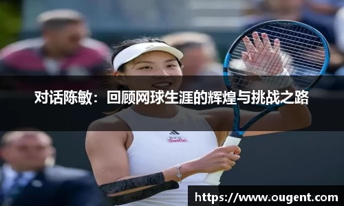 对话陈敏：回顾网球生涯的辉煌与挑战之路