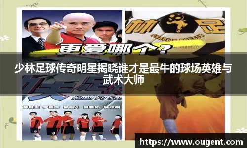 少林足球传奇明星揭晓谁才是最牛的球场英雄与武术大师